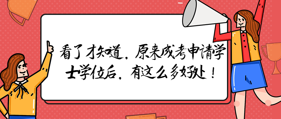 云南成人高考：看了才知道，原来成考申请学士学位后，有这么多好处！