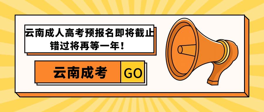 云南成人高考预报名即将截止，错过将再等一年！