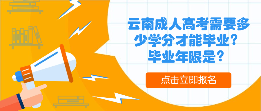 学历提升：云南成人高考需要多少学分才能毕业？毕业年限是？