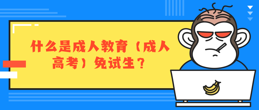 什么是成人教育（成人高考）免试生？