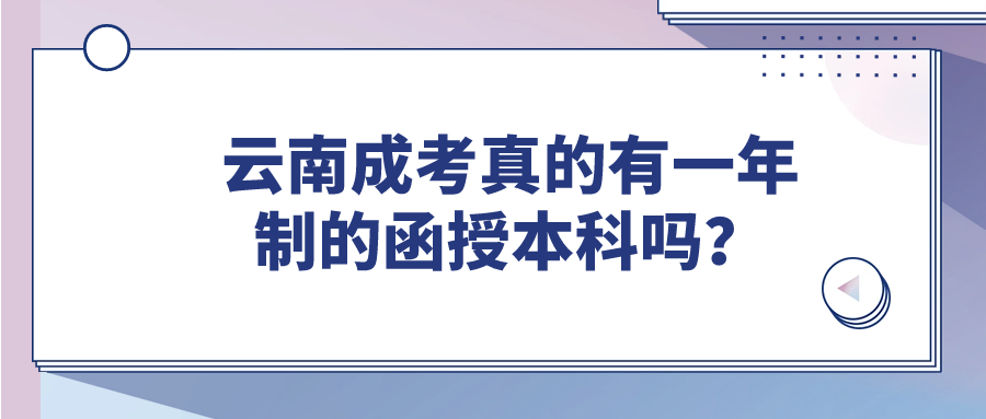 云南成考真的有一年制的函授本科吗？