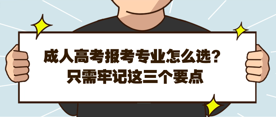 云南成人高考报考专业怎么选？只需牢记这三个要点