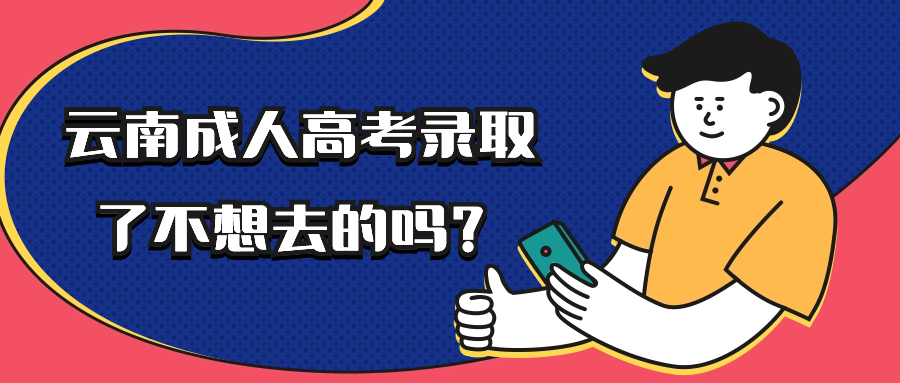 云南成人高考录取了不想去的吗？