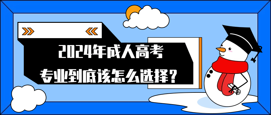 2024年云南成人高考，专业到底该怎么选择？