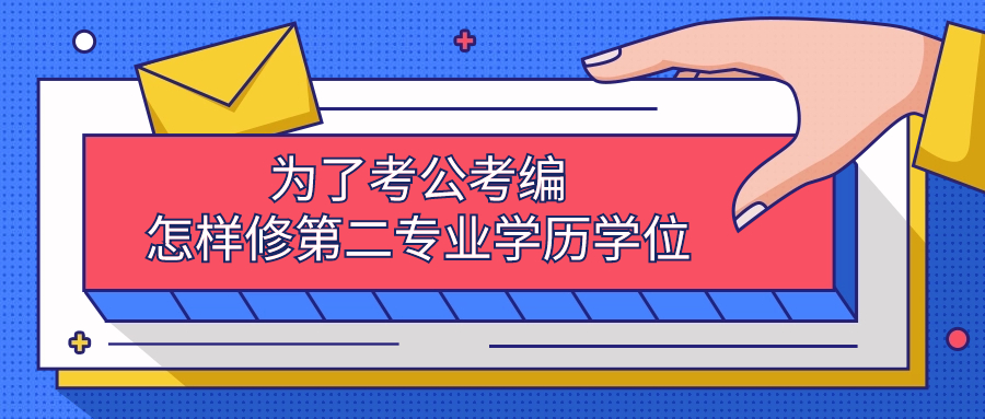 为了考公考编，怎样修第二专业学历学位