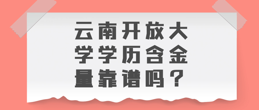 云南开放大学学历含金量靠谱吗？