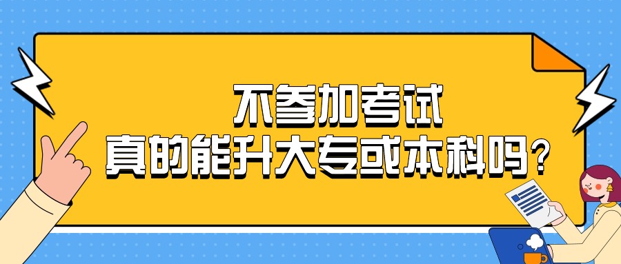 不参加考试，真的能升大专或本科吗？