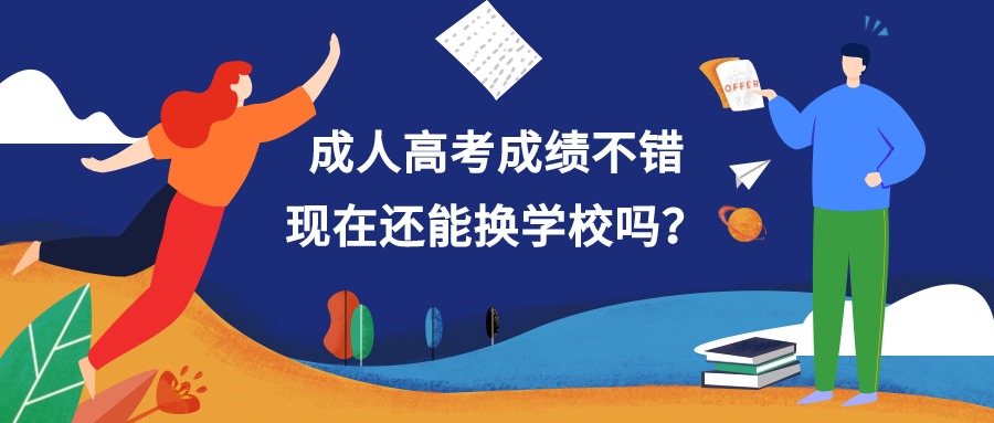 成人高考成绩不错，现在还能换学校吗？