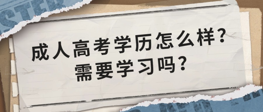 成人高考学历怎么样？需要学习吗？