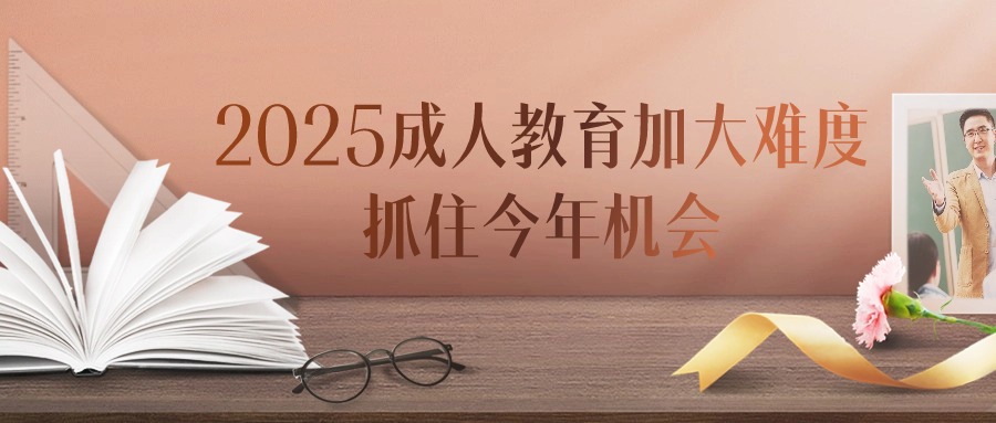 2025成人教育加大难度，抓住今年机会