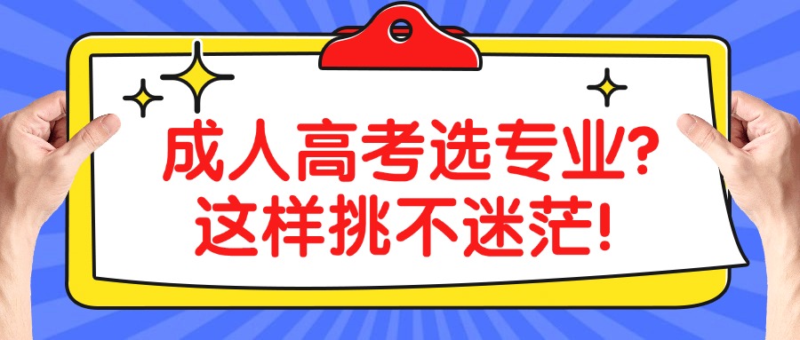 成人高考选专业？这样挑不迷茫！