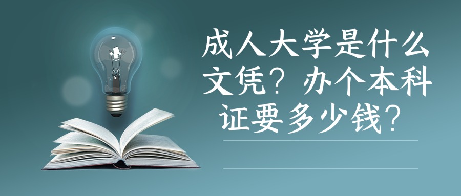 成人大学是什么文凭？办个本科证要多少钱？