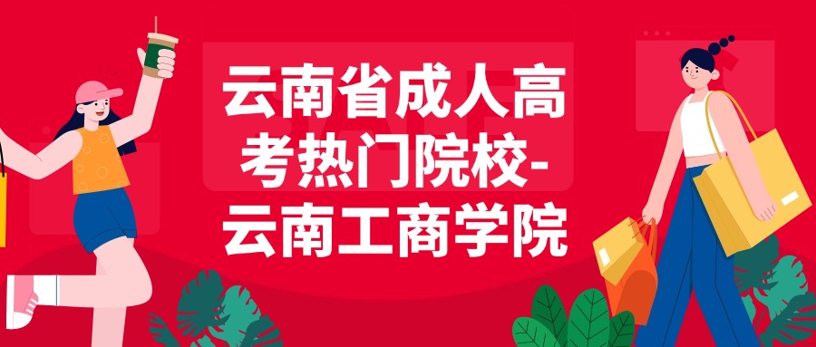 云南省成人高考热门院校-云南工商学院