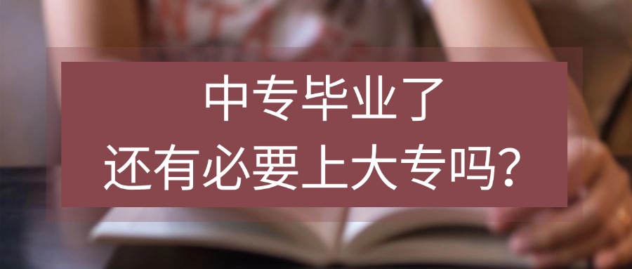 中专毕业了，还有必要上大专吗？