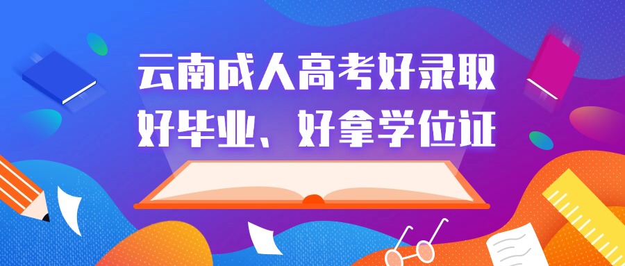 云南成人高考好录取、好毕业、好拿学位证