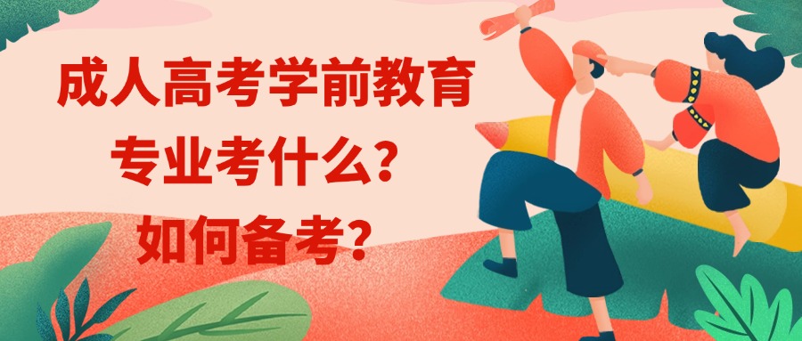 成人高考学前教育专业考什么？如何备考？