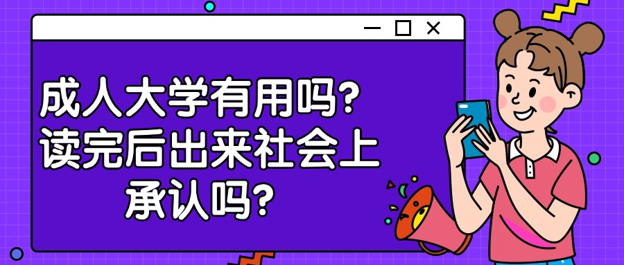 成人大学有用吗？读完后出来社会上承认吗？