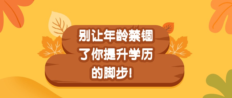 别让年龄禁锢了你提升学历的脚步！