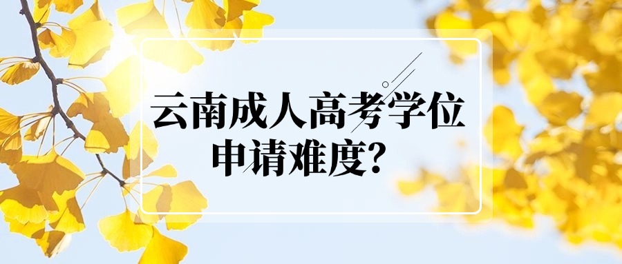 云南成人高考学位申请难度？