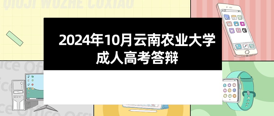 2024年10月云南农业大学成人高考答辩