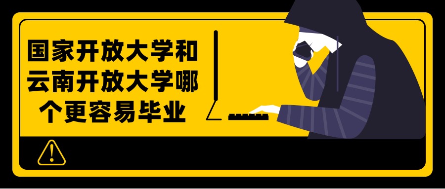 国家开放大学和云南开放大学哪个更容易毕业