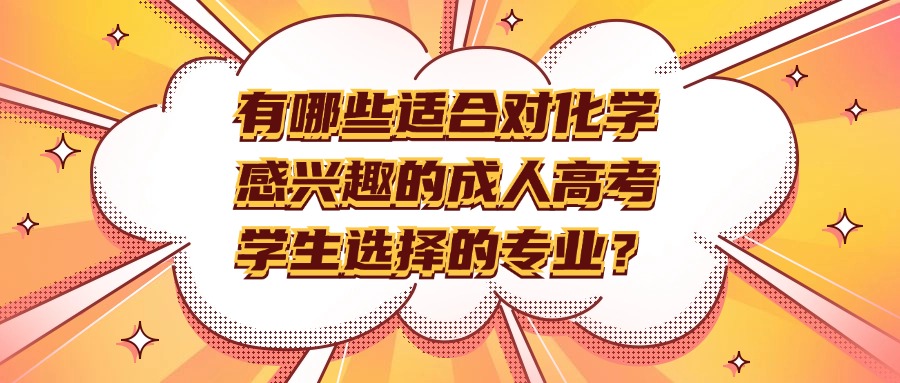 有哪些适合对化学感兴趣的成人高考学生选择的专业？