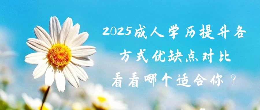 2025成人学历提升各方式优缺点对比，看看哪个适合你？