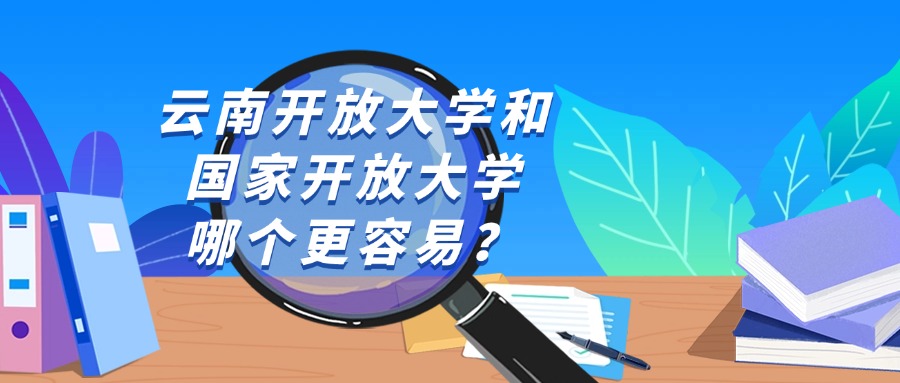 云南开放大学和国家开放大学哪个更容易？