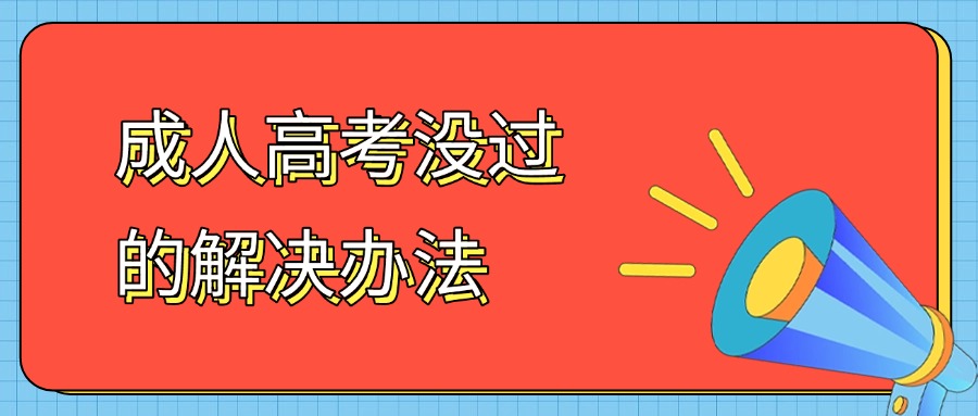 成人高考没过的解决办法