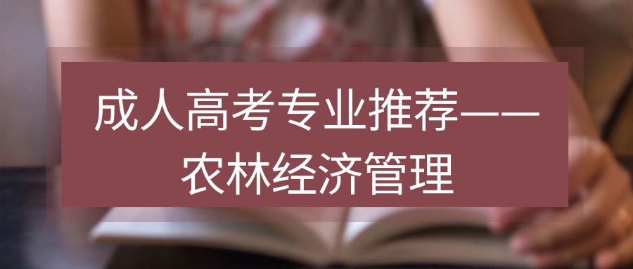 成人高考专业推荐——农林经济管理