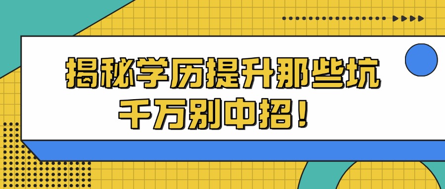 揭秘学历提升那些坑，千万别中招！