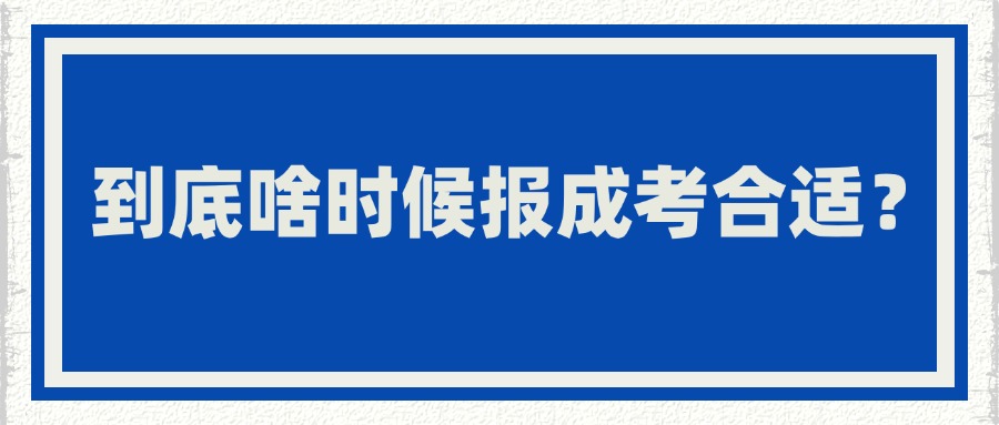 到底啥时候报成考合适？