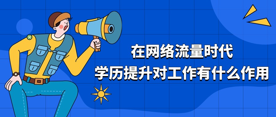 在网络流量时代，学历提升对工作有什么作用