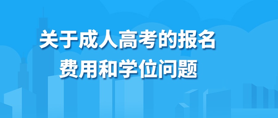 关于成人高考的报名、费用和学位问题