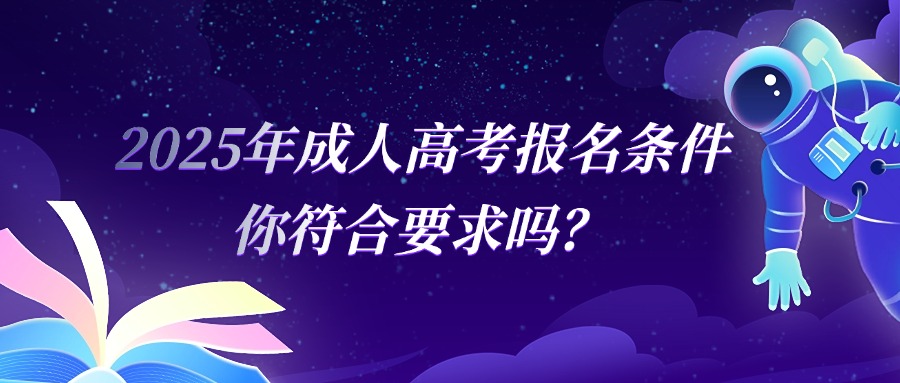 2025年成人高考报名条件你符合要求吗？