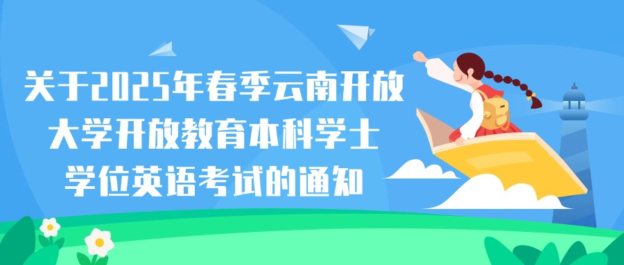 关于2025年春季云南开放大学开放教育本科学士学位英语考试的通知