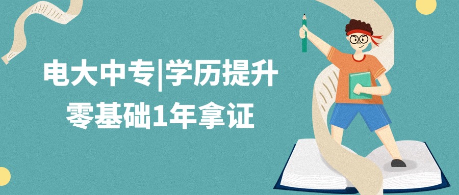 电大中专|学历提升 零基础1年拿证