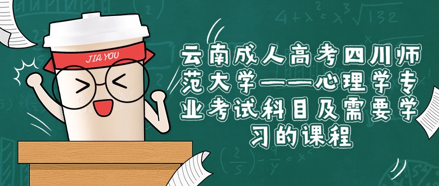 云南成人高考四川师范大学——心理学专业考试科目及需要学习的课程