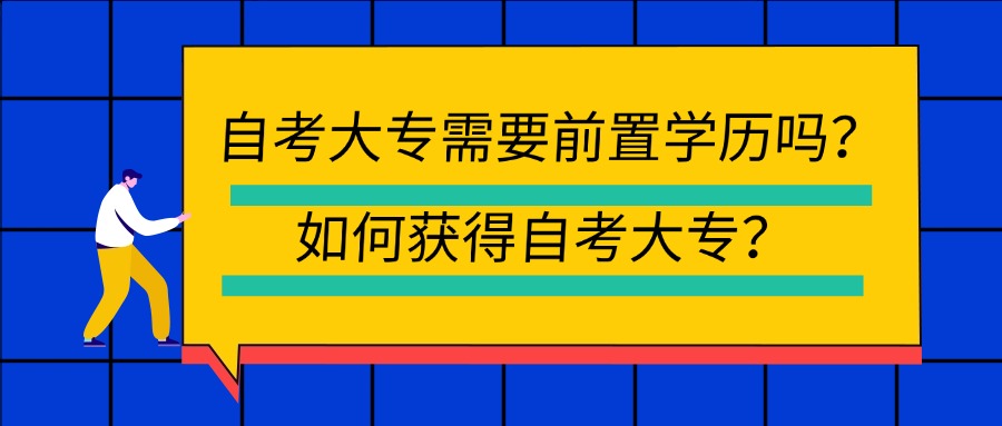 自考大专需要前置学历吗？如何获得自考大专？