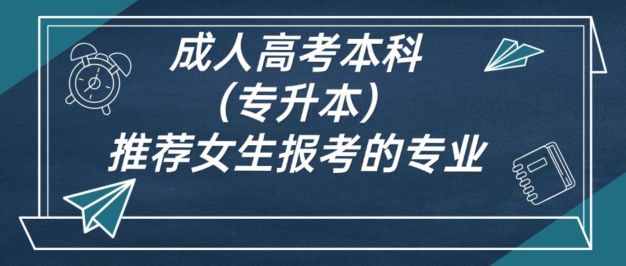 成人高考本科（专升本）推荐女生报考的专业
