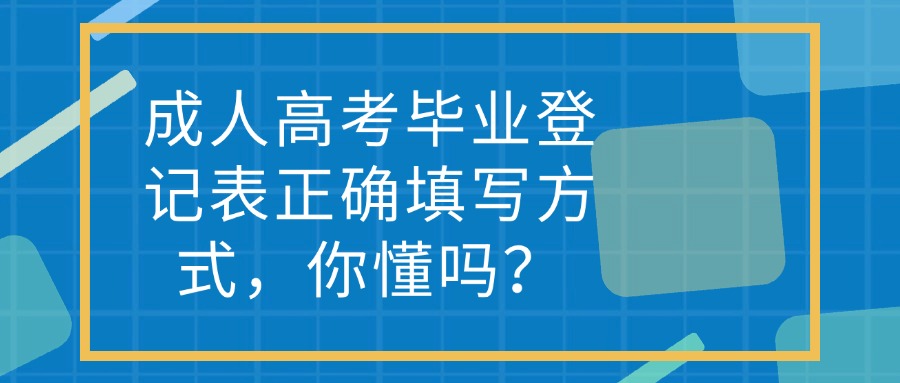 函授、业余、非脱产|成人高考毕业登记表正确填写方式，你懂吗？