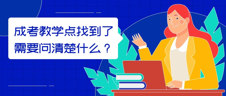 成考教学点找到了，需要问清楚什么？