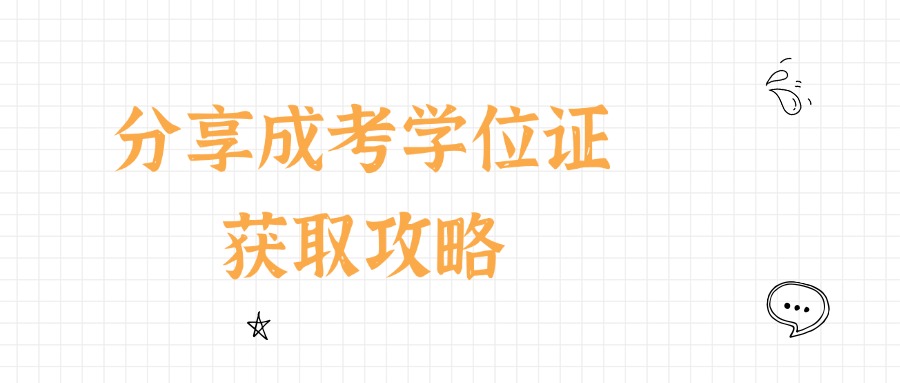 学历提升|分享成考学位证获取攻略