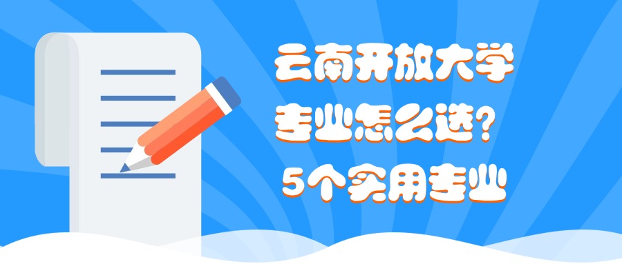 云南开放大学专业怎么选？5个实用专业