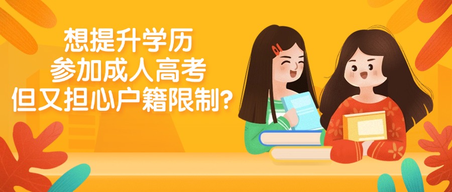 想提升学历，参加成人高考，但又担心户籍限制？