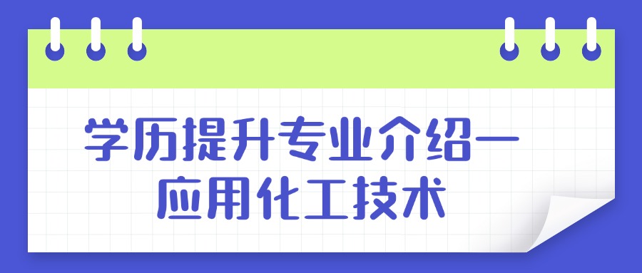 学历提升专业介绍—应用化工技术