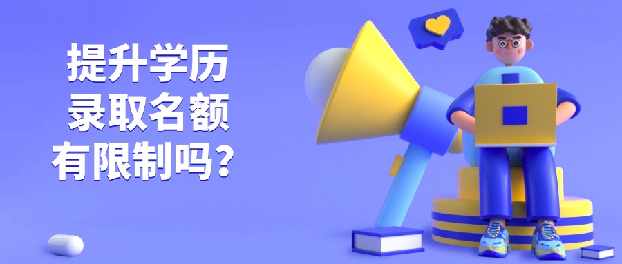 提升学历 录取名额 有限制吗？