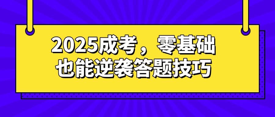 2025成考，零基础也能逆袭答题技巧