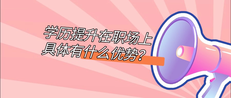 学历提升在职场上具体有什么优势？