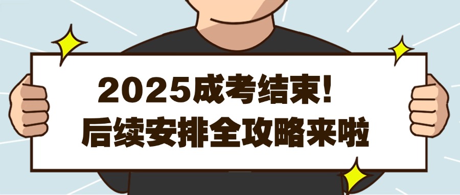 2025成考结束！后续安排全攻略来啦